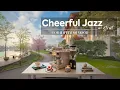 Download Lagu Cheerful Jazz on Street ~ Serene City with Morning Live Jazz \u0026 Bossa Nova for Happiness Mood 🧺🌞