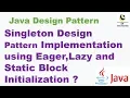 Singleton Design Pattern Implementation using Eager Lazy and Static Block Initialization