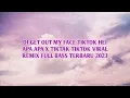 Download Lagu DJ GET OUT MY FACE TIKTOK HEI APA APA X TIKTAK TIKTOK VIRAL REMIX FULL BASS TERBARU 2023