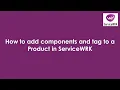 Tutorial How to add components and tag to a product in ServiceWRK