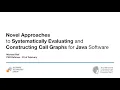 Novel Approaches to Systematically Evaluationg and Constructing Call Graphs for Java Software