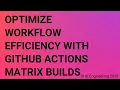 Optimize Workflow Efficiency with GitHub Actions Matrix Builds