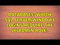 Databases Which SQL logins require the sysadmin role 2 Solutions