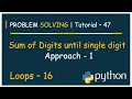 Problem Solving Tutorial - 47 Sum of digits of no until Sum is Single Digit