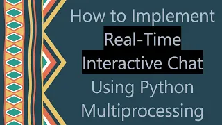 How to Implement Real-Time Interactive Chat Using Python Multiprocessing
