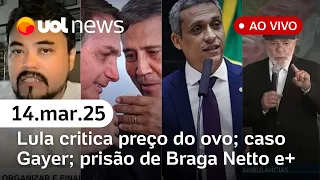 Lula reclama de preço do ovo; caso Gustavo Gayer; prisão de Braga Netto e+ notícias | UOL News