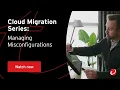 Cloud Migration Whiteboarding Series Managing Misconfigurations with CSPM