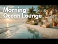 Download Lagu Morning by the Ocean | Chill Lounge \u0026 Ambient Mix for a Peaceful Start music