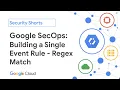Google SecOps Building a Single Event Rule Using a Regular Expression