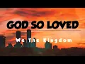 Lagu We The Kingdom - God So Loved (Acoustic) (Lyrics Video)