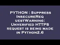 PYTHON Suppress InsecureRequestWarning Unverified HTTPS request is being made in Python2 6