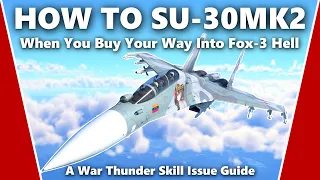 How to Master the Su-30MK2 - A War Thunder Skill Issue Guide