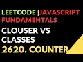 Leetcode Javascript Fundamentals Closures VS Classes 2620 Counter