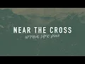 Lagu Near the Cross | Reawaken Hymns | Official Lyric Video