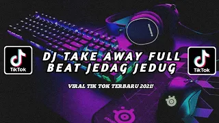 Download DJ TAKE AWAY FULL BEAT JEDAG JEDUG || VIRAL TIKTOK || DJ TAKEAWAY TERBARU 2021!! MP3