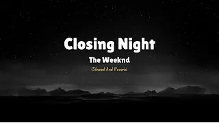  closing night slowed reverb with lyrics the weeknd