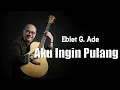 Download Lagu Ebit G Ade - Aku Ingin Pulang (Lirik)