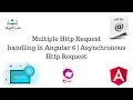 Multiple Http Request Handling in Angular 6 Http Request Asynchronous Http Request