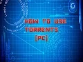 DOWNLOADING GAME MOVIE ETC USING TORRENTS PC