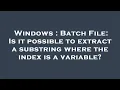Windows Batch File Is it possible to extract a substring where the index is a variable
