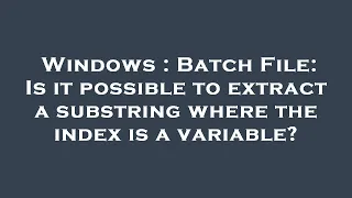Windows Batch File Is it possible to extract a substring where the index is a variable