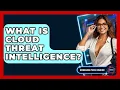 What Is Cloud Threat Intelligence - Emerging Tech Insider