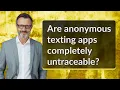 Are anonymous texting apps completely untraceable