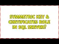 SYMMETRIC key certificates role in sql server 2 Solutions