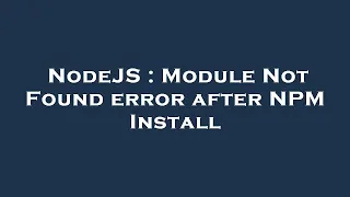 NodeJS Module Not Found error after NPM Install