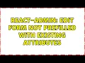 react-admin Edit form not prefilled with existing attributes 2 Solutions