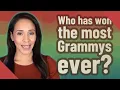 Who has won the most Grammys ever