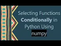 Selecting Functions Conditionally in Python Using numpy