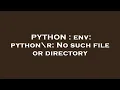 PYTHON env python r No such file or directory
