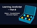 Learning JavaScript Part 8 Objects Grouping Related Information Together