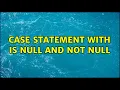CASE statement with IS NULL and NOT NULL