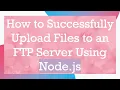 How to Successfully Upload Files to an FTP Server Using Node js