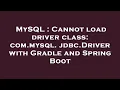 MySQL Cannot load driver class com mysql jdbc Driver with Gradle and Spring Boot