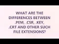 What are the differences between pem csr key crt and other such file extensions
