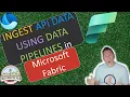 Microsoft Fabric How to Ingest API Data Dynamically in Microsoft Fabric