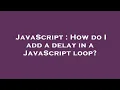 JavaScript How do I add a delay in a JavaScript loop