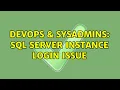 DevOps SysAdmins SQL Server Instance login issue