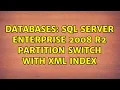 Databases Sql Server Enterprise 2008 R2 Partition Switch with Xml Index