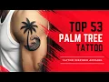 53 Meaningful Palm Tree Tattoo Ideas Designs