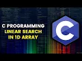 C 11 LINEAR SEARCH ALGORITH LINEAR SEARCH IN 1D ARRAY C PROGRAM PROGRAMMING IN C