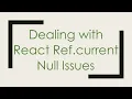 Dealing with React Ref current Null Issues