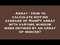 Array How to calculate moving average of NumPy array with varying window sizes defined by an array