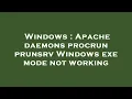 Windows Apache daemons procrun prunsrv Windows exe mode not working