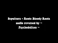 Sepultura Roots Bloody Roots reversed audio
