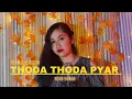 Thoda Thoda Pyar | Stebin Bin | Siddhart Malhotra,Neha Sharma | Female Version | Female Cover | NEHA