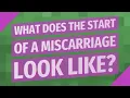 What does the start of a miscarriage look like